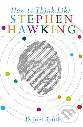 How to Think Like Stephen Hawking - Daniel Smith