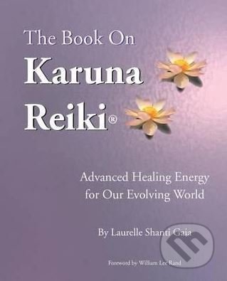 The Book on Karuna Reiki - Laurelle Shanti Gaia, William Lee Rand