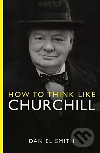 How to Think Like Churchill - Daniel Smith