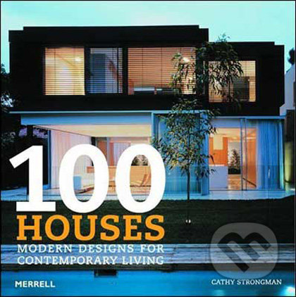 100 Houses: Modern Designs for Contemporary Living - Cathy Strongman